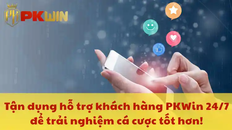 Tận dụng hỗ trợ khách hàng PKWin 24/7 để trải nghiệm cá cược tốt hơn!