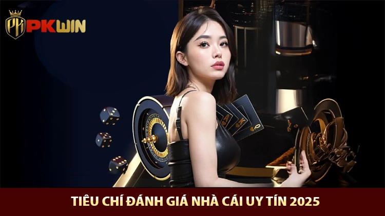 tiêu chí để đánh giá nhà cái uy tín 2025