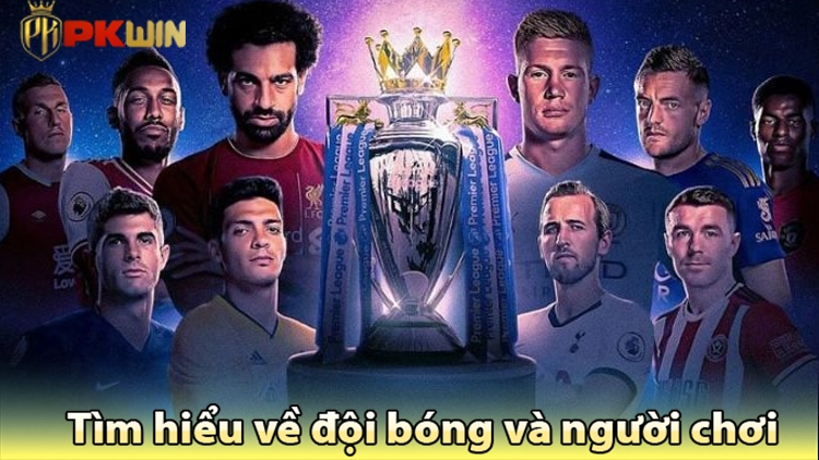 tìm hiểu đội bóng và người chơi