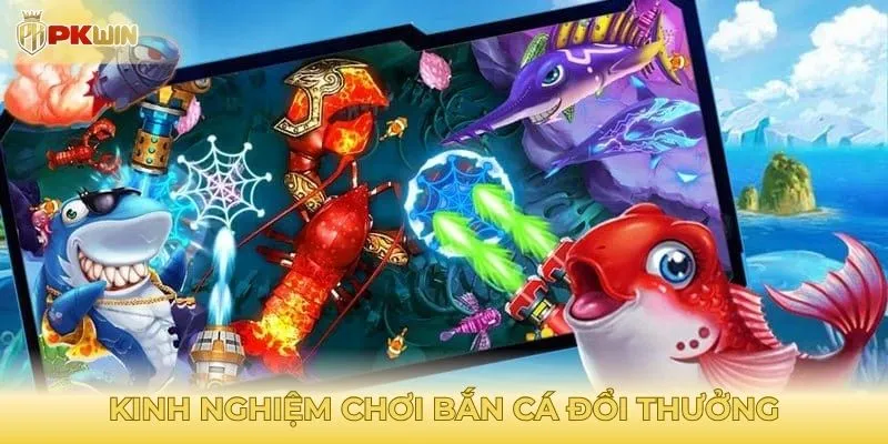 Kinh nghiệm chơi bắn cá đổi thưởng quan trọng