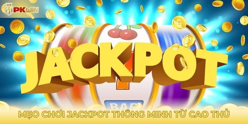 Mẹo chơi Jackpot thông minh từ cao thủ
