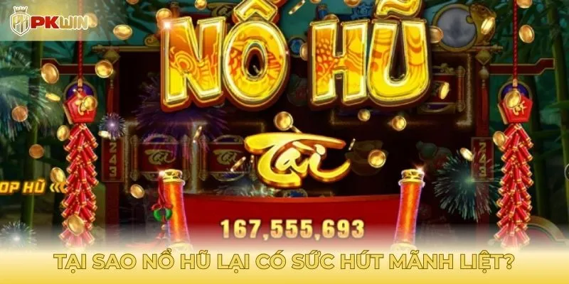 Tại sao nổ hũ thu hút đông đảo người chơi?
