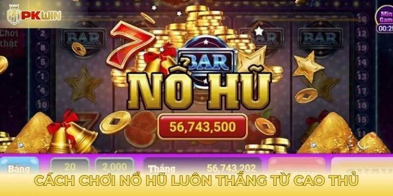 Cách chơi nổ hũ luôn thắng từ cao thủ